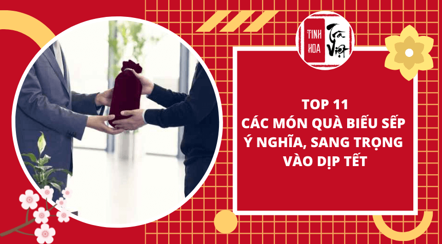 Top 11 các món quà biếu sếp ý nghĩa, sang trọng vào dịp Tết - Tinh Hoa Trà Việt - Quà biếu tết | Quà tết doanh nghiệp